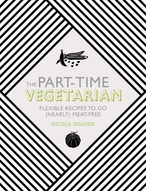 The Part-Time Vegetarian: Flexible Recipes to Go (Nearly) Meat-Free