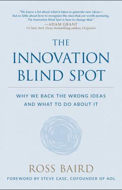 The Innovation Blind Spot: Why We Back the Wrong Ideas--and What to Do About It