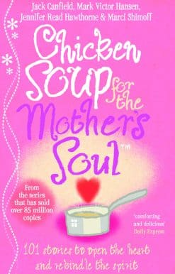 Chicken Soup For The Mother's Soul: 101 Stories to Open the Hearts and Rekindle the Spirits of Mothers