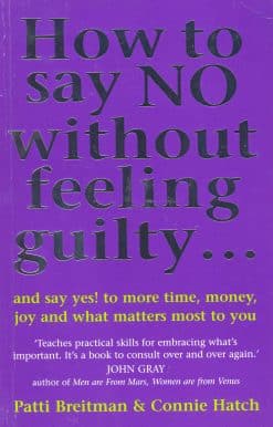 How To Say No Without Feeling Guilty ...: and say yes! to more time, money, joy and what matters most to you