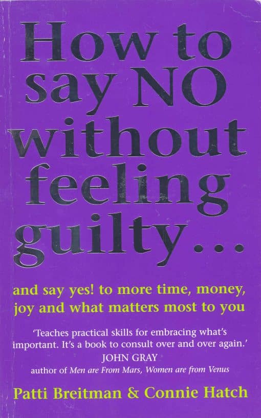 How To Say No Without Feeling Guilty ...: and say yes! to more time, money, joy and what matters most to you