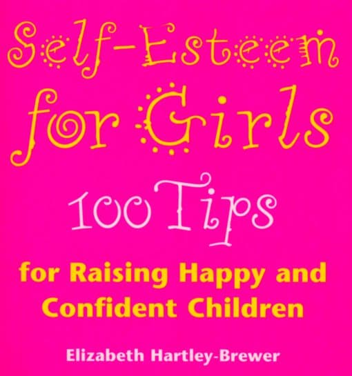 Self Esteem For Girls: 100 Tips for Raising Happy and Confident Children