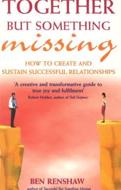 Together But Something Missing: How to create and sustain successful relationships