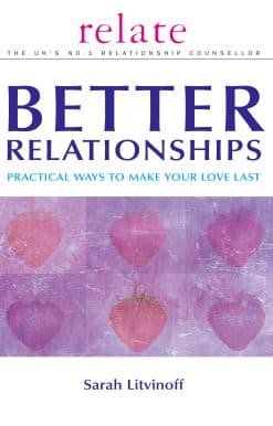 The Relate Guide to Better Relationships: Practical Ways to Make Your Love Last from the Experts in Marriage Guidance