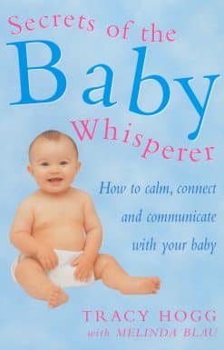 Secrets Of The Baby Whisperer: How to Calm, Connect and Communicate with your Baby