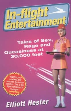 In-Flight Entertainment: Tales of Sex, Rage & Queasiness at 30,000 feet