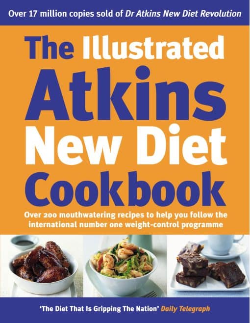 The Illustrated Atkins New Diet Cookbook: Over 200 Mouthwatering Recipes to Help You Follow the Intern ational Number One Weight-Loss Programme