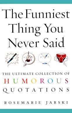 The Funniest Thing You Never Said: The Ultimate Collection of Humorous Quotations