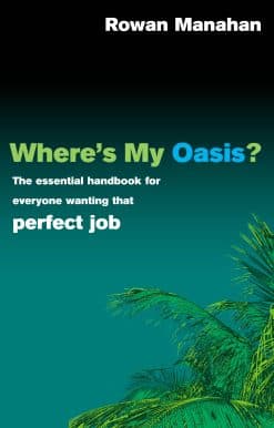 Where's My Oasis?: The essential handbook for everyone wanting that perfect job