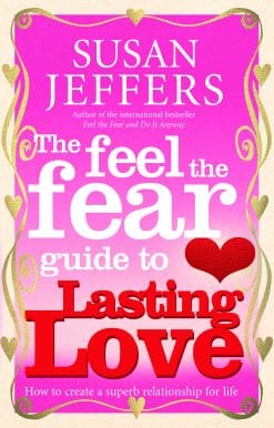 The Feel The Fear Guide To... Lasting Love: How to create a superb relationship for life