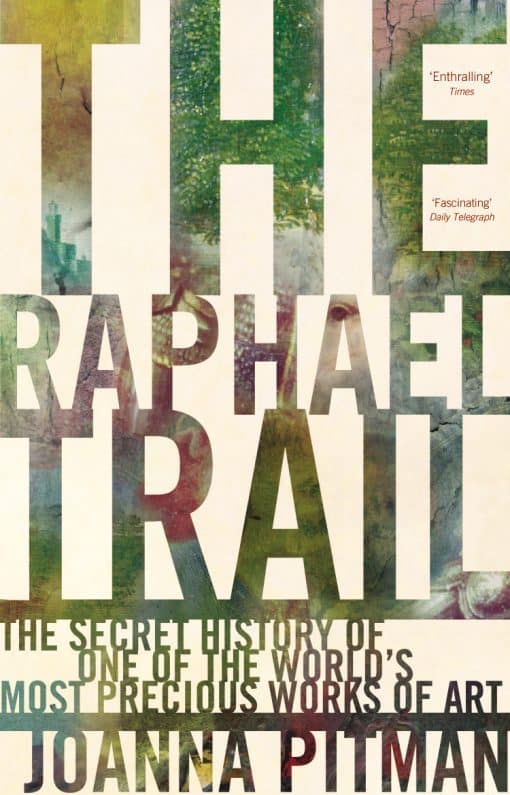 The Raphael Trail: The Secret History of One of the World's Most Precious Works of Art