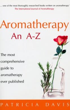 Aromatherapy An A-Z: The most comprehensive guide to aromatherapy ever published