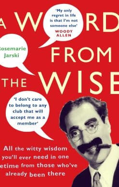 A Word From the Wise: All the witty wisdom you'll ever need in one lifetime from those who've already been there