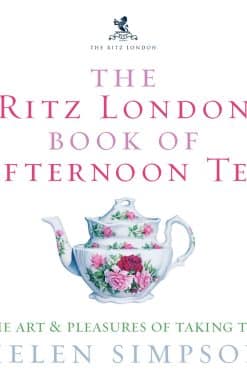 The Ritz London Book Of Afternoon Tea: The Art and Pleasures of Taking Tea