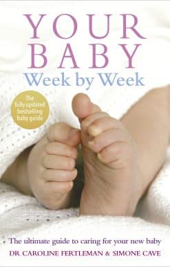 Your Baby Week By Week: The ultimate guide to caring for your new baby – FULLY UPDATED JUNE 2018