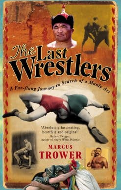 The Last Wrestlers: A Far Flung Journey In Search of a Manly Art