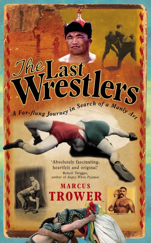 The Last Wrestlers: A Far Flung Journey In Search of a Manly Art