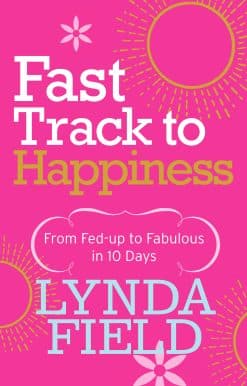 Fast Track to Happiness: From fed-up to fabulous in ten days