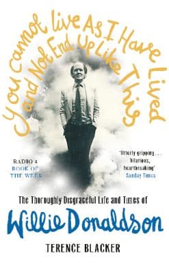 You Cannot Live As I Have Lived and Not End Up Like This: The thoroughly disgraceful life and times of Willie Donaldson