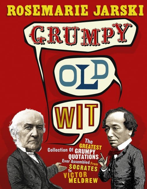 Grumpy Old Wit: The greatest collection of grumpy wit ever assembled from Socrates to Meldrew