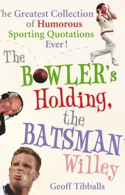 The Bowler's Holding, the Batsman's Willey: The Greatest Collection of Humorous Sporting Quotations Ever!