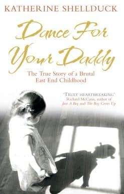 Dance for your Daddy: The True Story of a Brutal East End Childhood