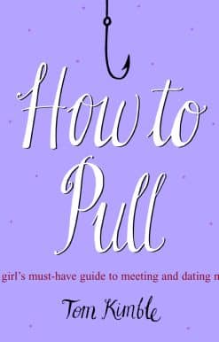 How to Pull: A girl's must-have guide to meeting and dating men