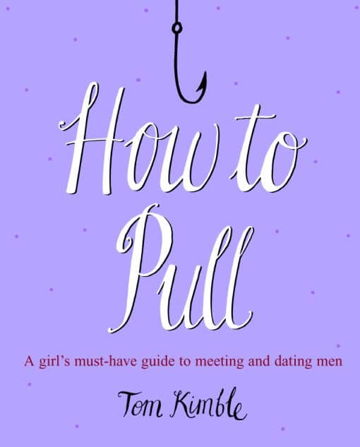 How to Pull: A girl's must-have guide to meeting and dating men