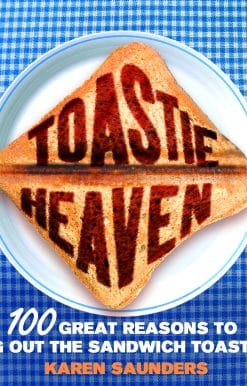 Toastie Heaven: 100 great reasons to dig out the sandwich toaster