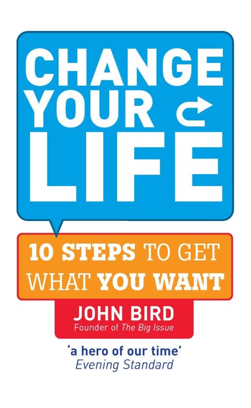 Change Your Life: 10 steps to get what you want