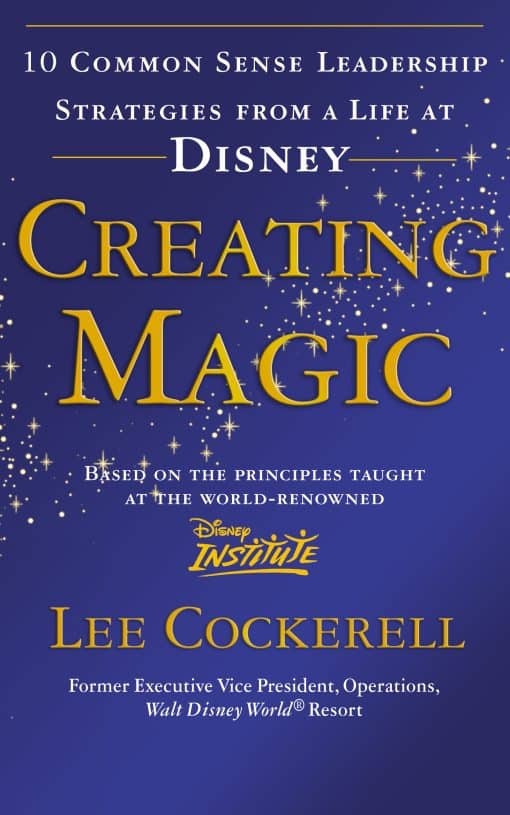 Creating Magic: 10 Common Sense Leadership Strategies from a Life at Disney