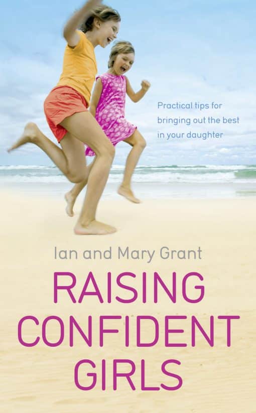 Raising Confident Girls: Practical tips for bringing out the best in your daughter