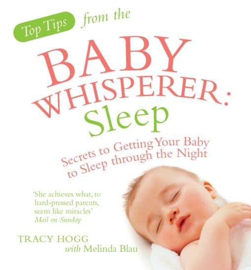 Top Tips from the Baby Whisperer: Sleep: Secrets to Getting Your Baby to Sleep through the Night