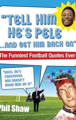Tell Him He's Pele: The Greatest Collection of Humorous Football Quotations Ever!