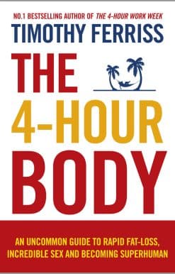 The 4-Hour Body: An Uncommon Guide to Rapid Fat-loss, Incredible Sex and Becoming Superhuman