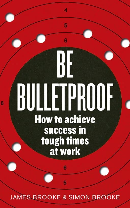 Be Bulletproof: How to achieve success in tough times at work