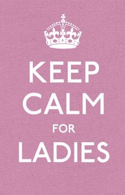 Keep Calm for Ladies: Good Advice for Hard Times