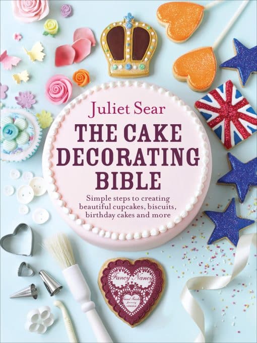 The Cake Decorating Bible: The step-by-step guide from ITV’s ‘Beautiful Baking’ expert Juliet Sear