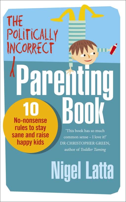 The Politically Incorrect Parenting Book: 10 No-Nonsense Rules to Stay Sane and Raise Happy Kids