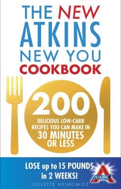 The New Atkins New You Cookbook: 200 delicious low-carb recipes you can make in 30 minutes or less