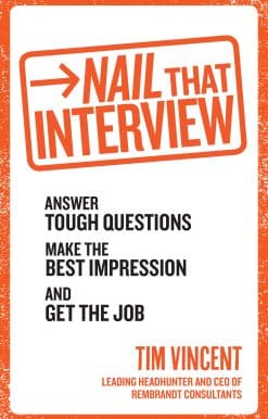 Nail That Interview: Answer tough questions, make the best impression, and get the job