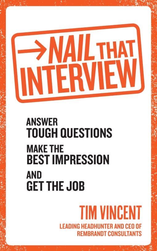 Nail That Interview: Answer tough questions, make the best impression, and get the job