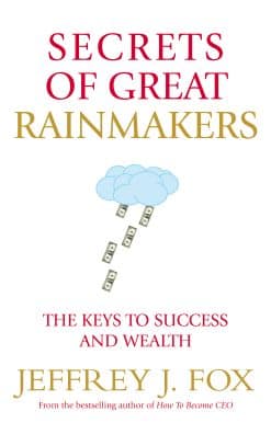 Secrets of Great Rainmakers: The Keys to Success and Wealth
