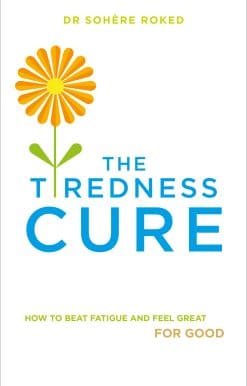 The Tiredness Cure: How to beat fatigue and feel great for good