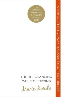 The Life-Changing Magic of Tidying: A simple, effective way to banish clutter forever
