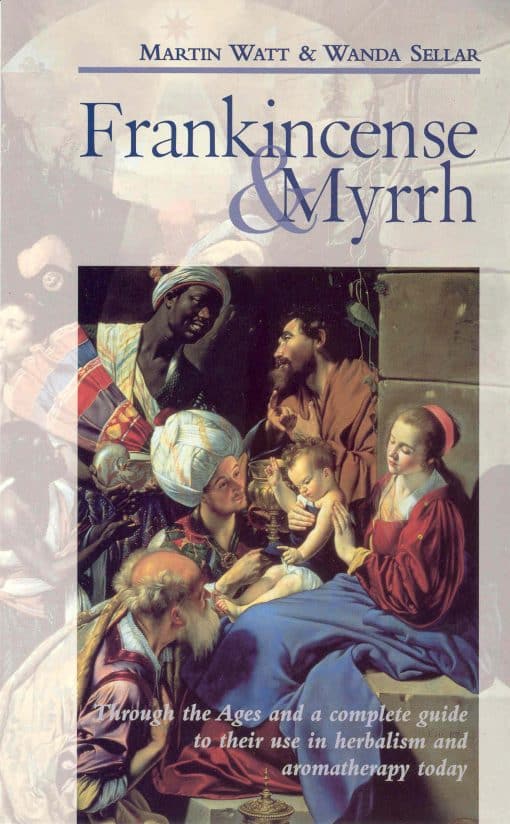 Frankincense & Myrrh: Through the Ages, and a complete guide to their use in herbalism and aromatherapy today