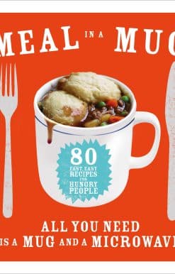 Meal in a Mug: 80 fast, easy recipes for hungry people - all you need is a mug and a microwave