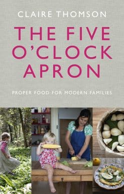 The Five O'Clock Apron: Proper Food for Modern Families