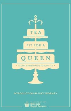 Tea Fit for a Queen: Recipes & Drinks for Afternoon Tea