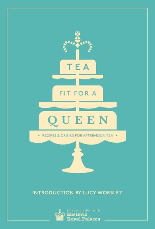 Tea Fit for a Queen: Recipes & Drinks for Afternoon Tea